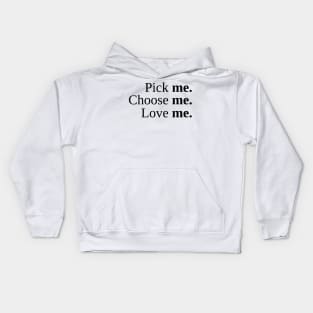 Pick Me, Choose Me, Love Me Kids Hoodie